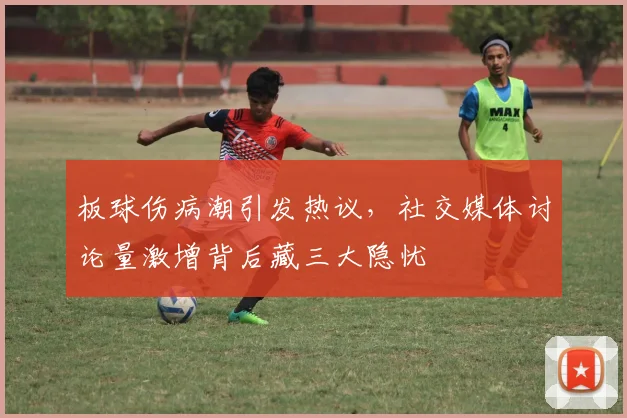 板球伤病潮引发热议，社交媒体讨论量激增背后藏三大隐忧