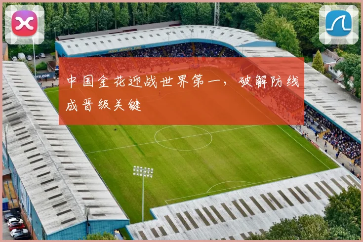 中国金花迎战世界第一，破解防线成晋级关键