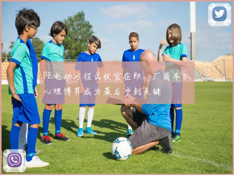FE电动方程式收官在即，厂商车队心理博弈成为最后冲刺关键